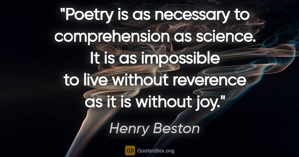 Henry Beston quote: "Poetry is as necessary to comprehension as science. It is as..."