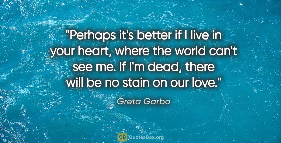 Greta Garbo quote: "Perhaps it's better if I live in your heart, where the world..."