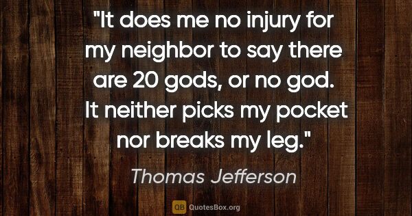 Thomas Jefferson quote: "It does me no injury for my neighbor to say there are 20 gods,..."