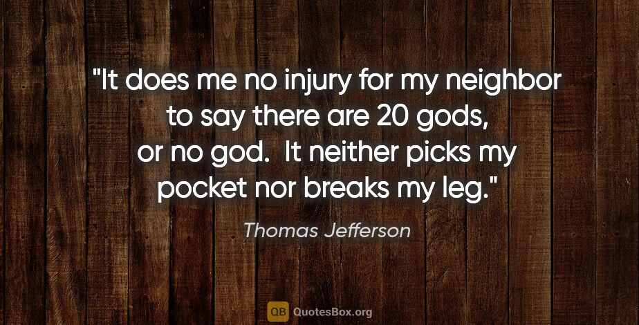 Thomas Jefferson quote: "It does me no injury for my neighbor to say there are 20 gods,..."