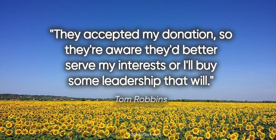 Tom Robbins quote: "They accepted my donation, so they're aware they'd better..."