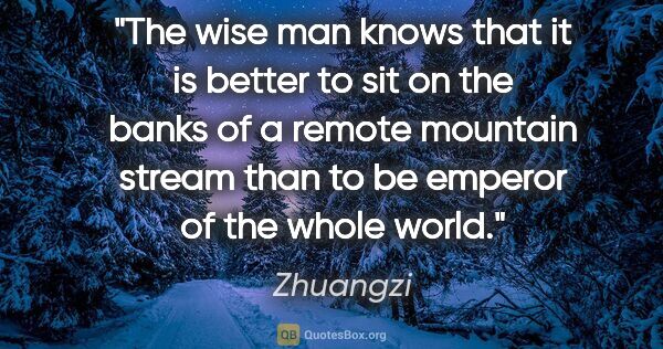 Zhuangzi quote: "The wise man knows that it is better to sit on the banks of a..."