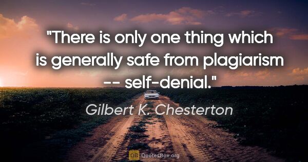 Gilbert K. Chesterton quote: "There is only one thing which is generally safe from..."