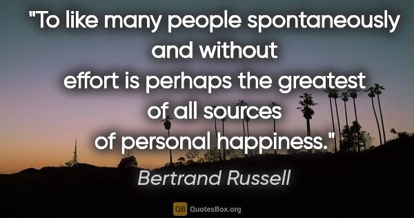 Bertrand Russell quote: "To like many people spontaneously and without effort is..."