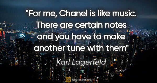 Karl Lagerfeld quote: "For me, Chanel is like music. There are certain notes and you..."