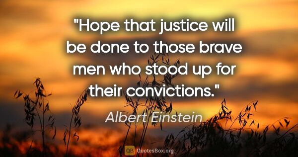 Albert Einstein quote: "Hope that justice will be done to those brave men who stood up..."