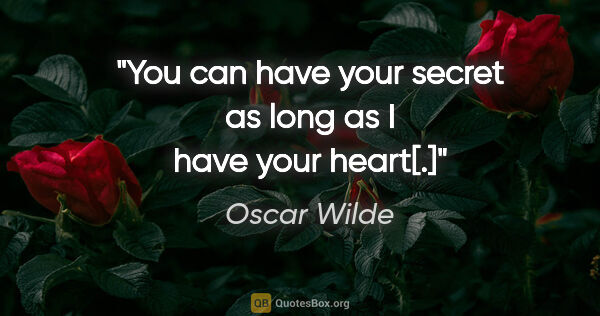 Oscar Wilde quote: "You can have your secret as long as I have your heart[.]"