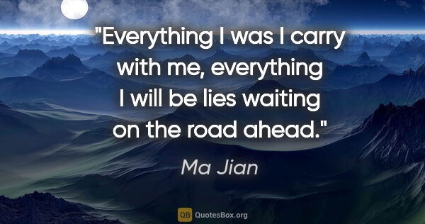 Ma Jian quote: "Everything I was I carry with me, everything I will be lies..."