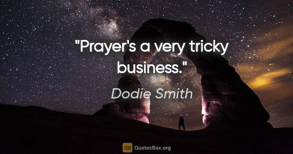 Dodie Smith quote: "Prayer's a very tricky business."