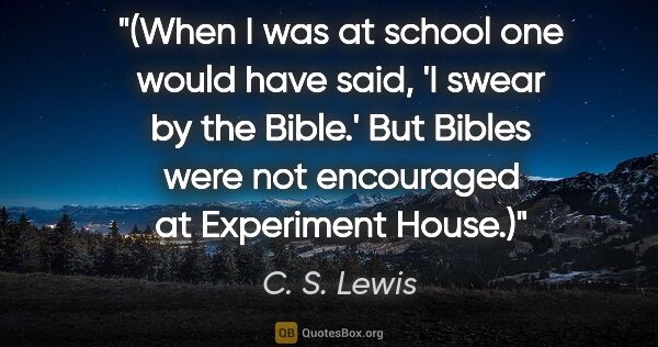 C. S. Lewis quote: "(When I was at school one would have said, 'I swear by the..."