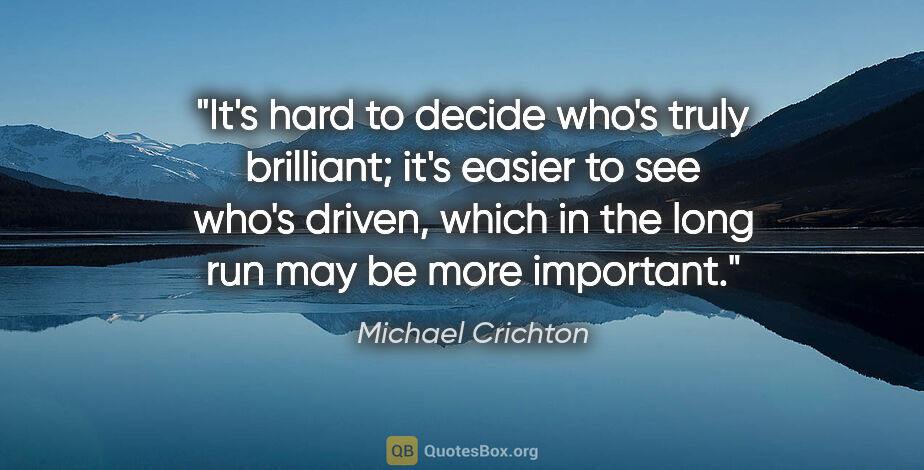 Michael Crichton quote: "It's hard to decide who's truly brilliant; it's easier to see..."