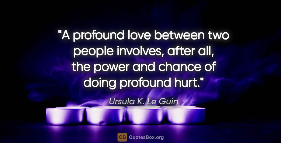 Ursula K. Le Guin quote: "A profound love between two people involves, after all, the..."