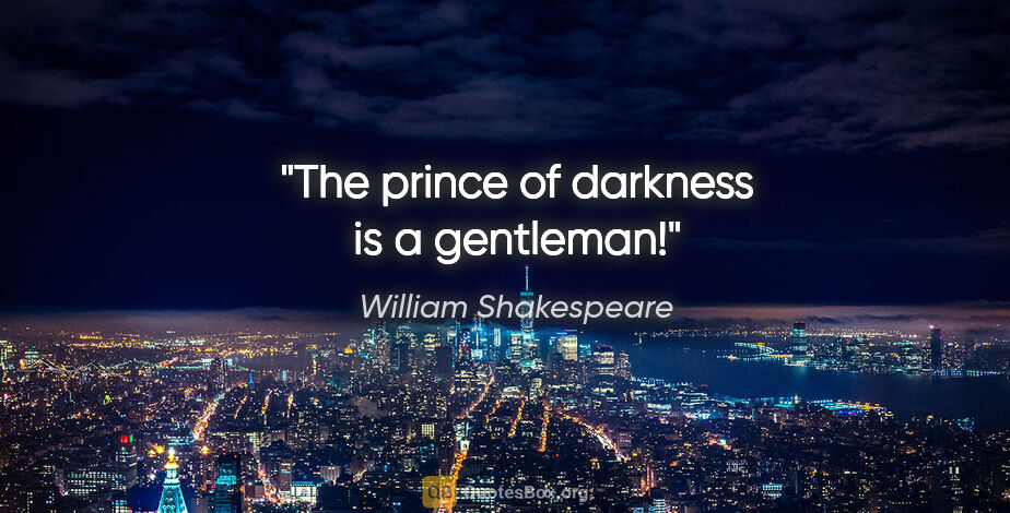 William Shakespeare quote: "The prince of darkness is a gentleman!"