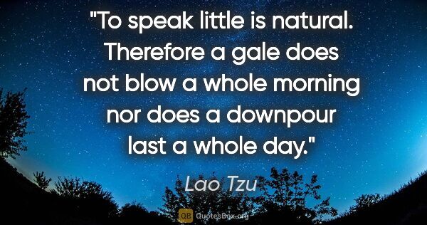 Lao Tzu quote: "To speak little is natural. Therefore a gale does not blow a..."