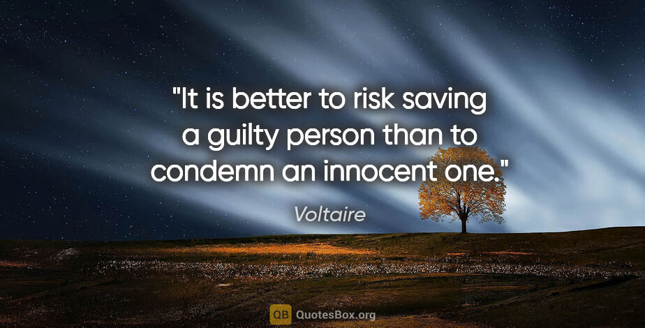 Voltaire quote: "It is better to risk saving a guilty person than to condemn an..."