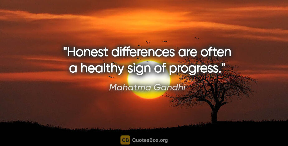 Mahatma Gandhi quote: "Honest differences are often a healthy sign of progress."