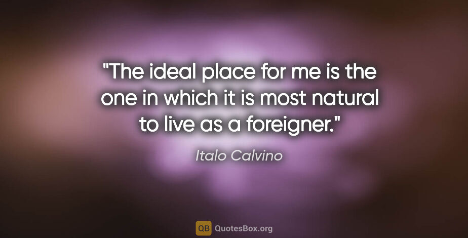Italo Calvino quote: "The ideal place for me is the one in which it is most natural..."