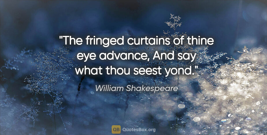 William Shakespeare quote: "The fringed curtains of thine eye advance, And say what thou..."