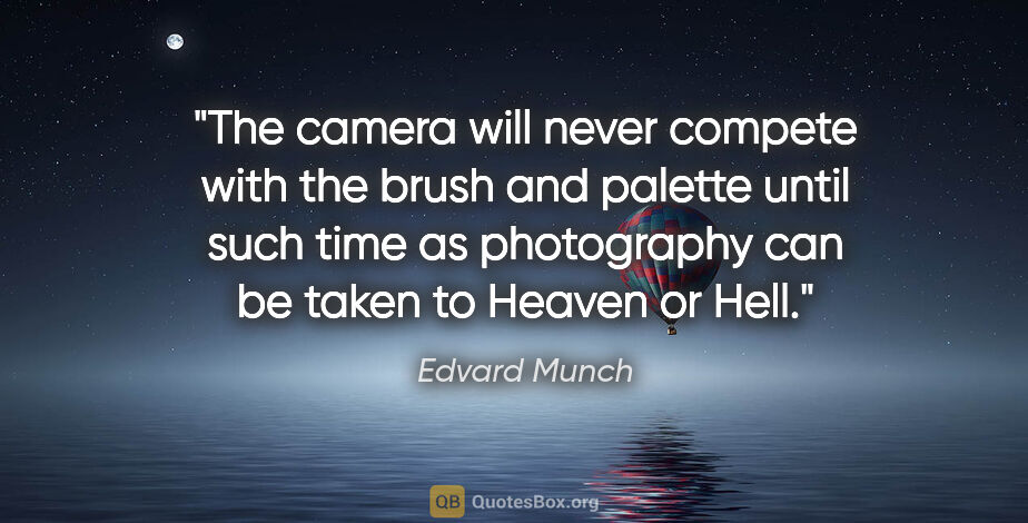Edvard Munch quote: "The camera will never compete with the brush and palette until..."