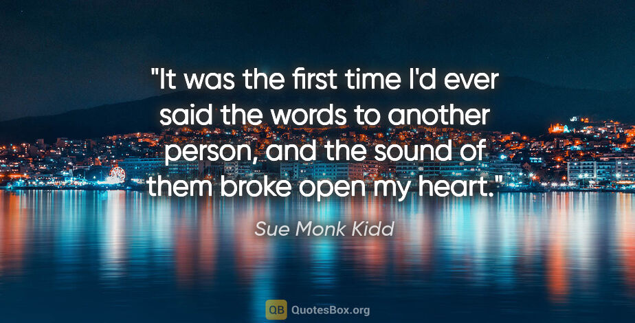 Sue Monk Kidd quote: "It was the first time I'd ever said the words to another..."