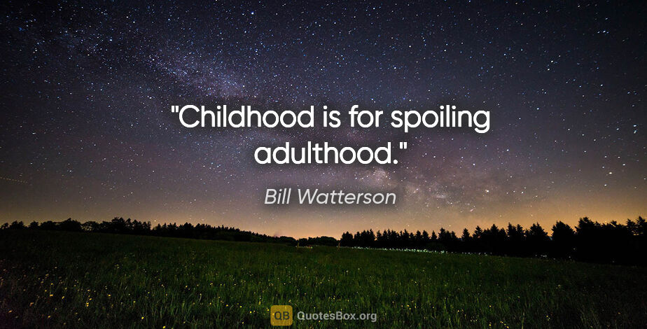 Bill Watterson quote: "Childhood is for spoiling adulthood."