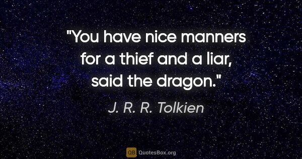 J. R. R. Tolkien quote: "You have nice manners for a thief and a liar," said the dragon."