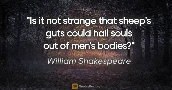 William Shakespeare quote: "Is it not strange that sheep's guts could hail souls out of..."