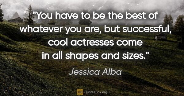 Jessica Alba quote: "You have to be the best of whatever you are, but successful,..."
