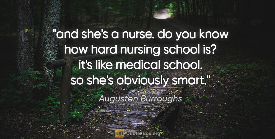 Augusten Burroughs quote: "and she's a nurse. do you know how hard nursing school is?..."