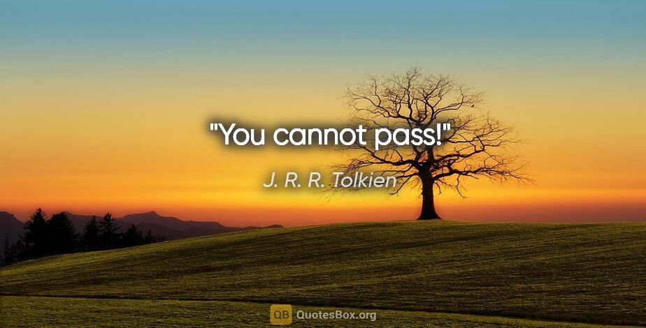 J. R. R. Tolkien quote: "You cannot pass!"