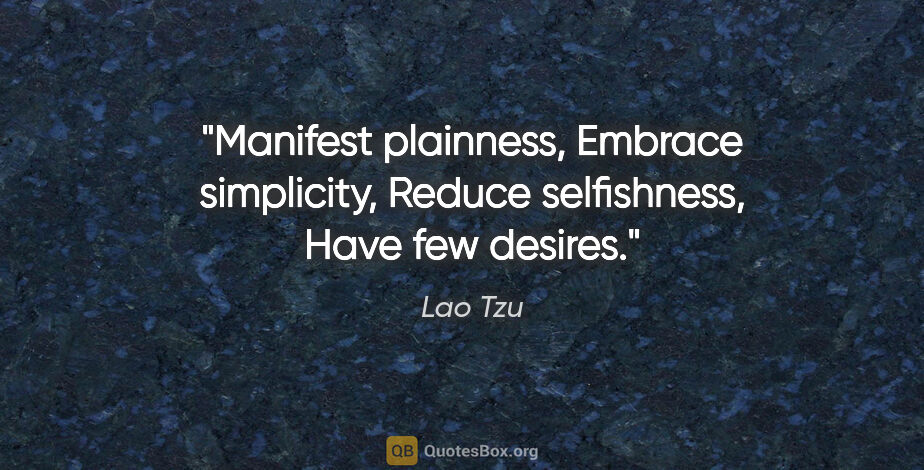 Lao Tzu quote: "Manifest plainness, Embrace simplicity, Reduce selfishness,..."