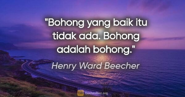 Henry Ward Beecher quote: "Bohong yang baik itu tidak ada. Bohong adalah bohong."