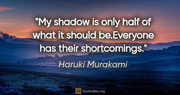Haruki Murakami quote: "My shadow is only half of what it should be."Everyone has..."