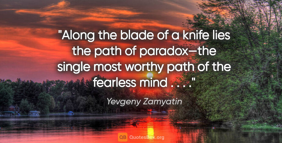 Yevgeny Zamyatin quote: "Along the blade of a knife lies the path of paradox—the single..."