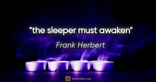Frank Herbert quote: "the sleeper must awaken"