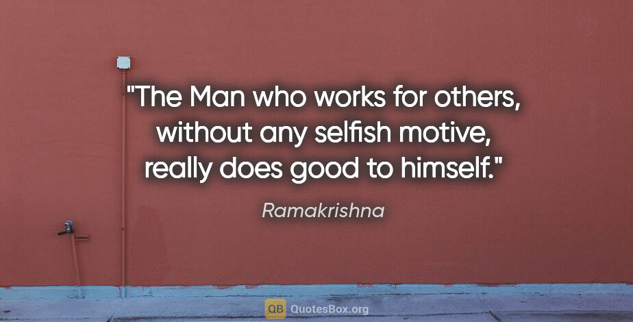 Ramakrishna quote: "The Man who works for others, without any selfish motive,..."