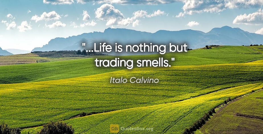 Italo Calvino quote: "...Life is nothing but trading smells."