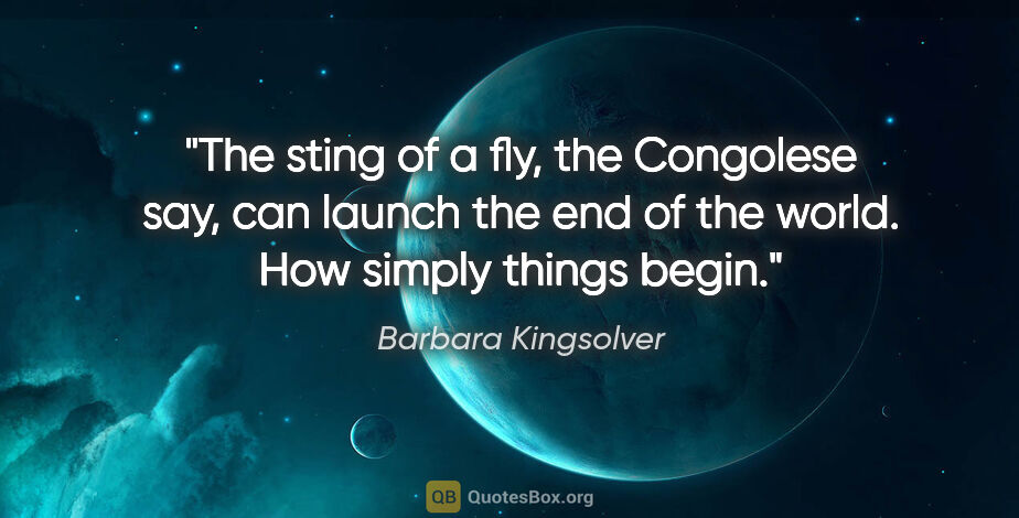 Barbara Kingsolver quote: "The sting of a fly, the Congolese say, can launch the end of..."