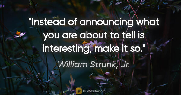 William Strunk, Jr. quote: "Instead of announcing what you are about to tell is..."