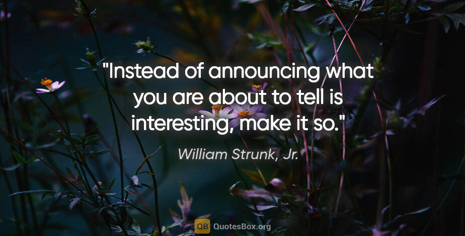 William Strunk, Jr. quote: "Instead of announcing what you are about to tell is..."