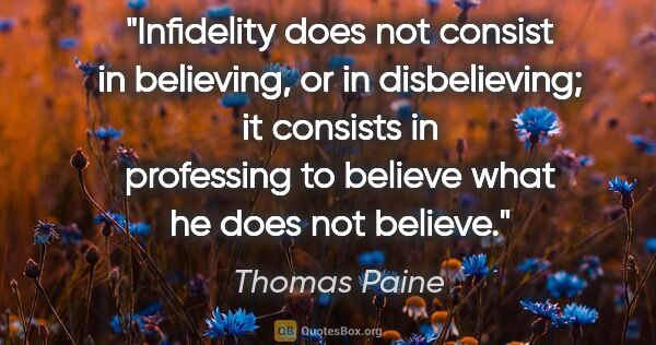 Thomas Paine quote: "Infidelity does not consist in believing, or in disbelieving;..."