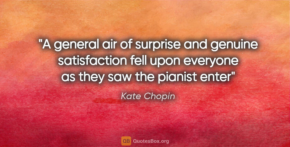 Kate Chopin quote: "A general air of surprise and genuine satisfaction fell upon..."