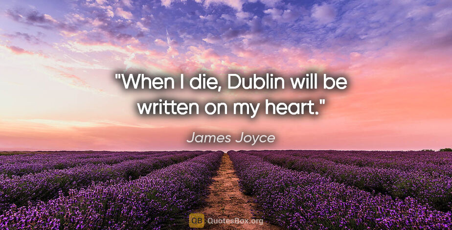James Joyce quote: "When I die, Dublin will be written on my heart."