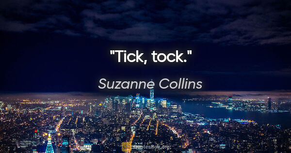 Suzanne Collins quote: "Tick, tock."