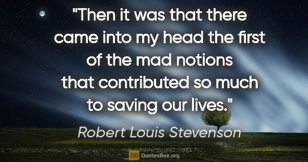 Robert Louis Stevenson quote: "Then it was that there came into my head the first of the mad..."