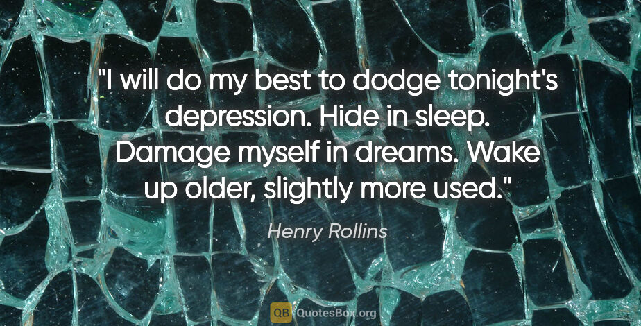 Henry Rollins quote: "I will do my best to dodge tonight's depression. Hide in..."