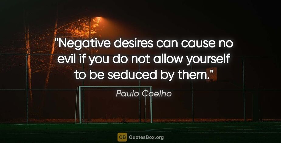 Paulo Coelho quote: "Negative desires can cause no evil if you do not allow..."