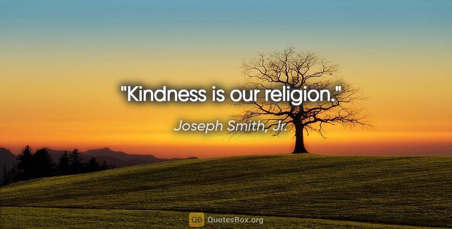 Joseph Smith, Jr. quote: "Kindness is our religion."