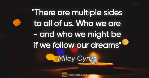 Miley Cyrus quote: "There are multiple sides to all of us. Who we are - and who we..."