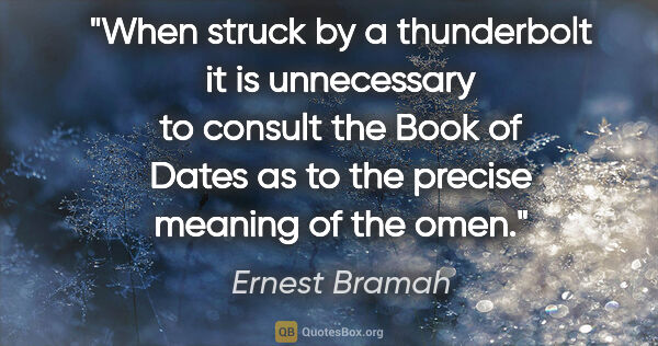 Ernest Bramah quote: "When struck by a thunderbolt it is unnecessary to consult the..."